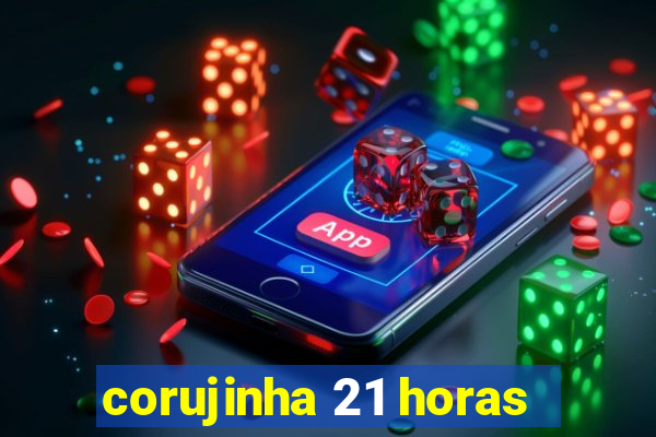 corujinha 21 horas